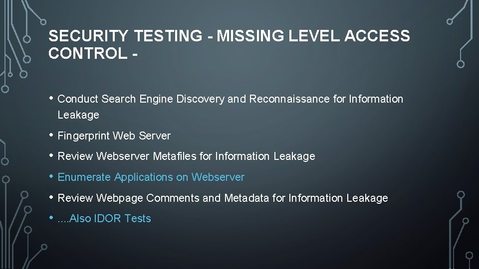 SECURITY TESTING - MISSING LEVEL ACCESS CONTROL • Conduct Search Engine Discovery and Reconnaissance