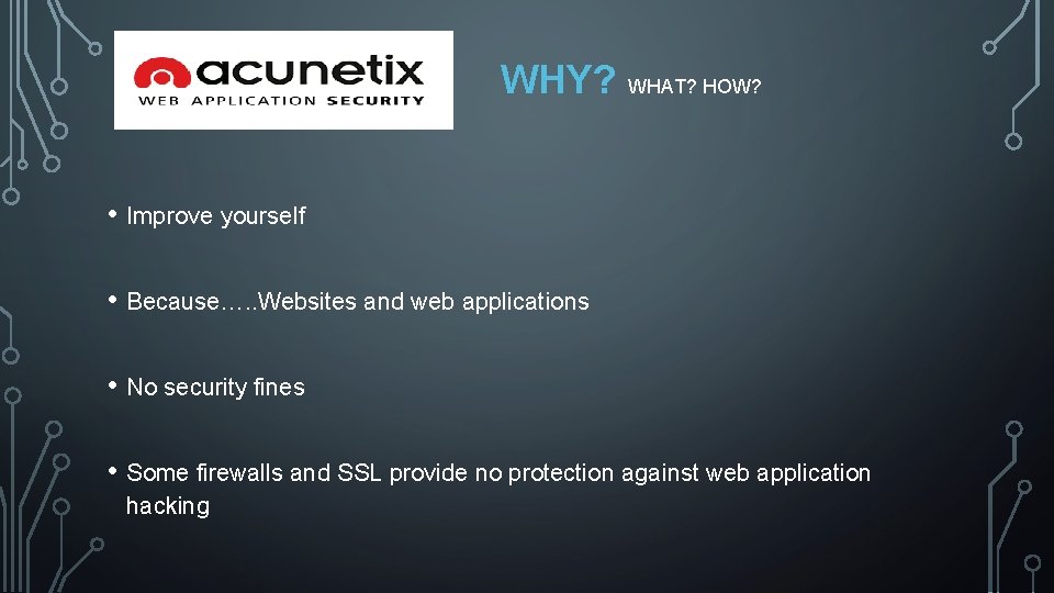 WHY? WHAT? HOW? • Improve yourself • Because…. . Websites and web applications •