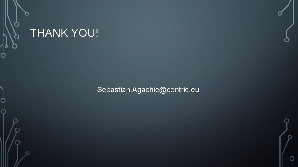 THANK YOU! Sebastian. Agachie@centric. eu 