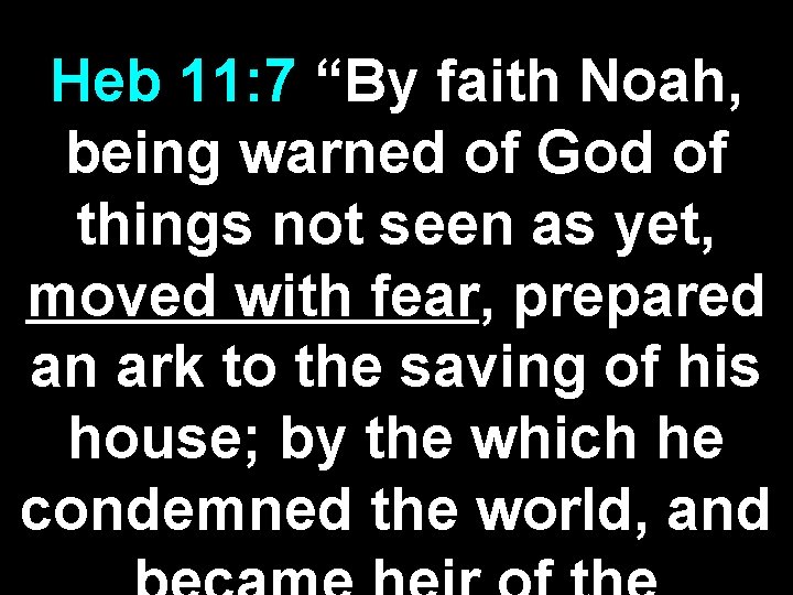 Heb 11: 7 “By faith Noah, being warned of God of things not seen