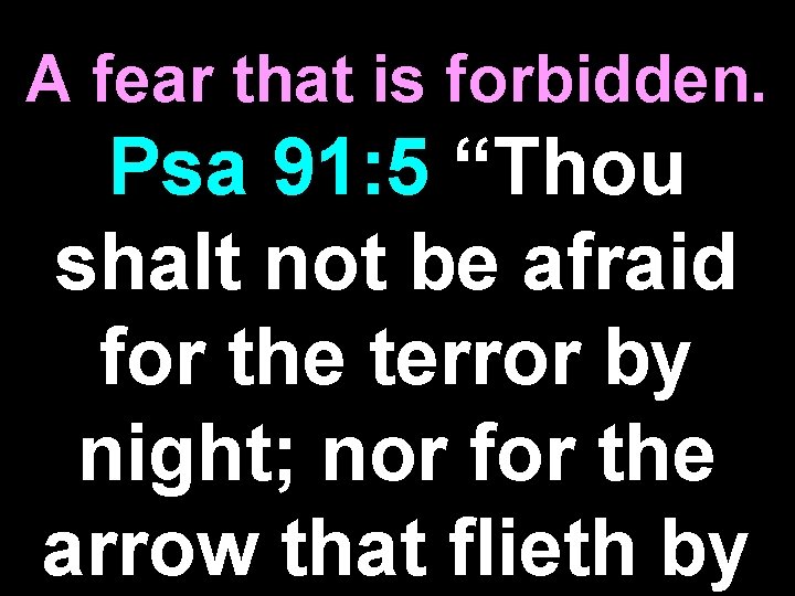 A fear that is forbidden. Psa 91: 5 “Thou shalt not be afraid for