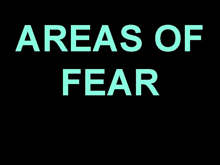AREAS OF FEAR 