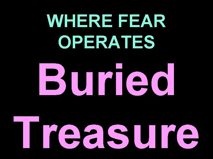 WHERE FEAR OPERATES Buried Treasure 
