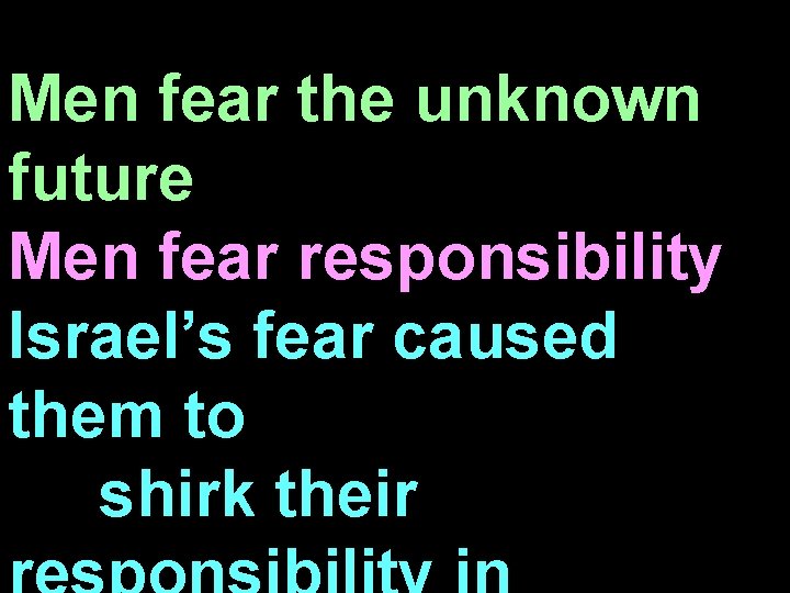 Men fear the unknown future Men fear responsibility Israel’s fear caused them to shirk