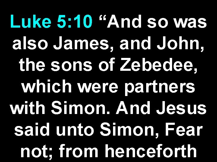 Luke 5: 10 “And so was also James, and John, the sons of Zebedee,