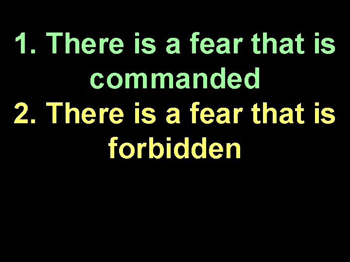 1. There is a fear that is commanded 2. There is a fear that