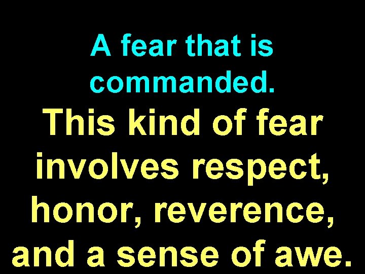 A fear that is commanded. This kind of fear involves respect, honor, reverence, and