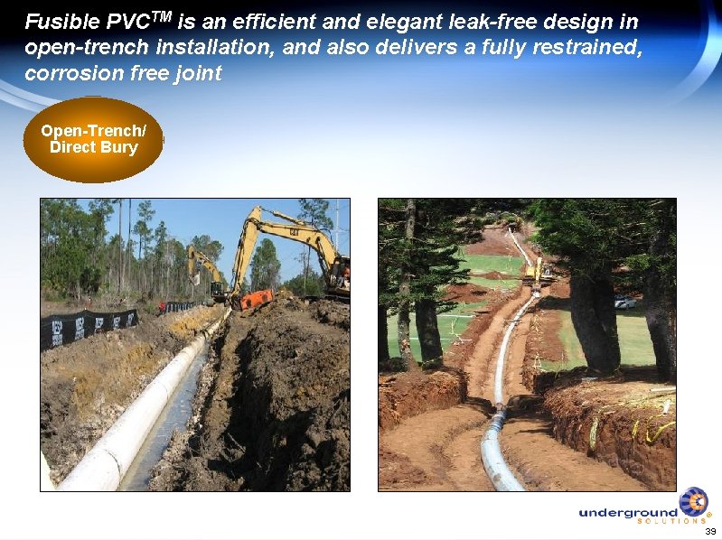 Fusible PVCTM is an efficient and elegant leak-free design in open-trench installation, and also