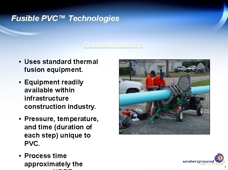 Fusible PVC™ Technologies Fusion Procedure • Uses standard thermal fusion equipment. • Equipment readily
