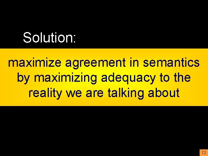 Solution: maximize agreement in semantics by maximizing adequacy to the reality we are talking