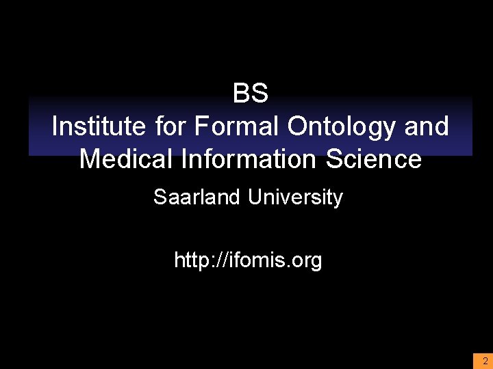 BS Institute for Formal Ontology and Medical Information Science Saarland University http: //ifomis. org