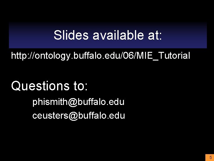 Slides available at: http: //ontology. buffalo. edu/06/MIE_Tutorial Questions to: phismith@buffalo. edu ceusters@buffalo. edu 5