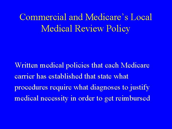 Commercial and Medicare’s Local Medical Review Policy Written medical policies that each Medicare carrier