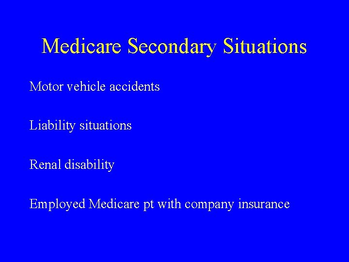 Medicare Secondary Situations Motor vehicle accidents Liability situations Renal disability Employed Medicare pt with