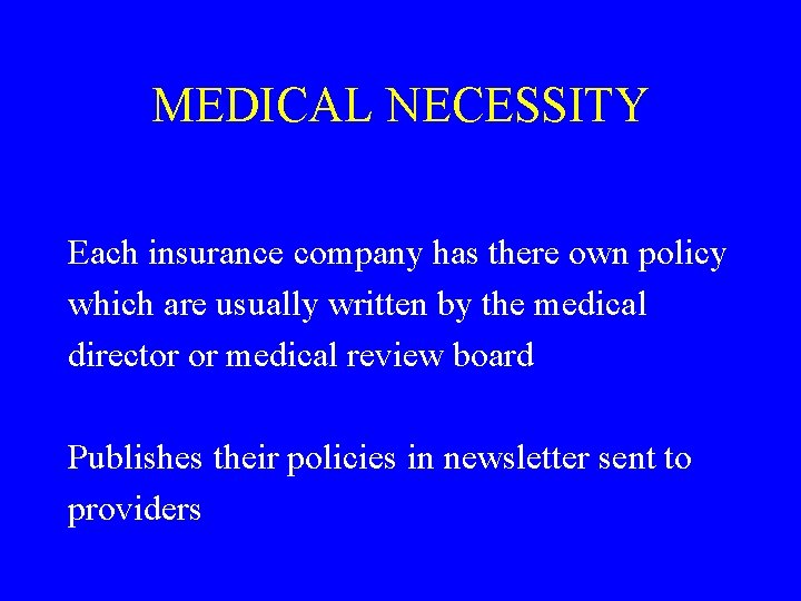 MEDICAL NECESSITY Each insurance company has there own policy which are usually written by