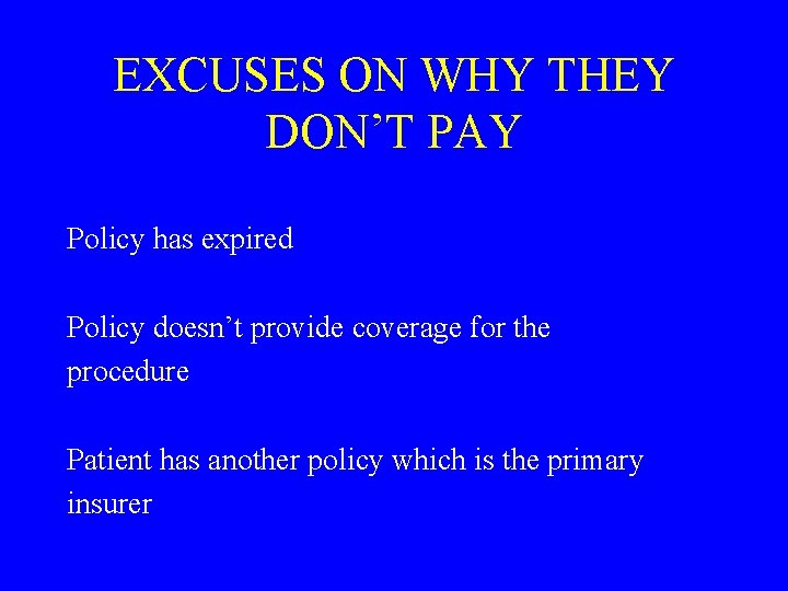EXCUSES ON WHY THEY DON’T PAY Policy has expired Policy doesn’t provide coverage for