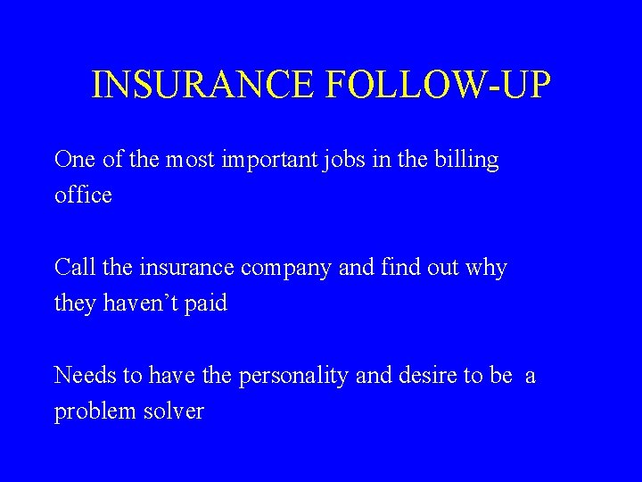 INSURANCE FOLLOW-UP One of the most important jobs in the billing office Call the