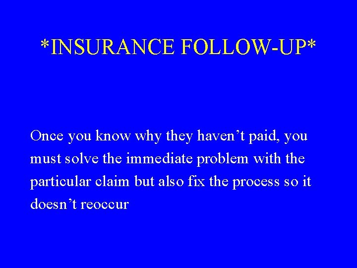 *INSURANCE FOLLOW-UP* Once you know why they haven’t paid, you must solve the immediate