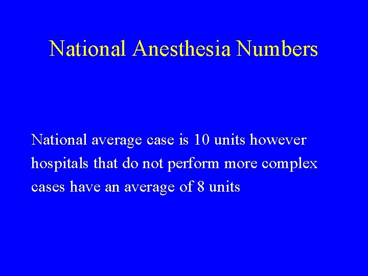 National Anesthesia Numbers National average case is 10 units however hospitals that do not