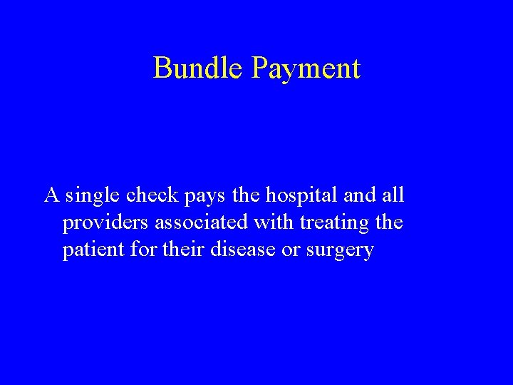 Bundle Payment A single check pays the hospital and all providers associated with treating