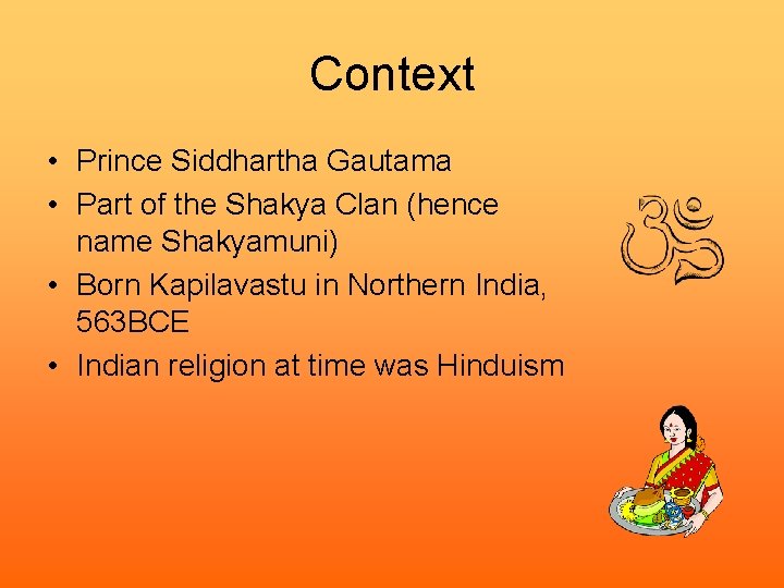 Context • Prince Siddhartha Gautama • Part of the Shakya Clan (hence name Shakyamuni)