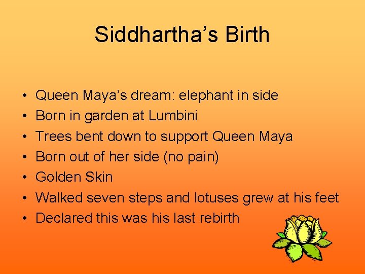 Siddhartha’s Birth • • Queen Maya’s dream: elephant in side Born in garden at