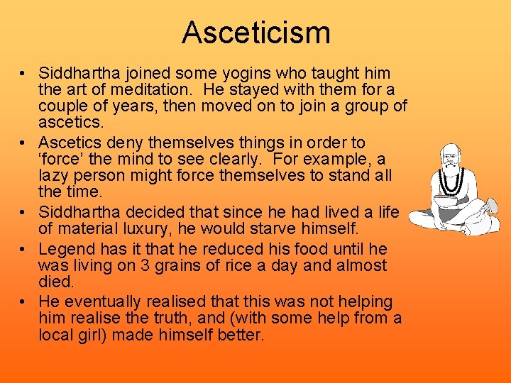 Asceticism • Siddhartha joined some yogins who taught him the art of meditation. He
