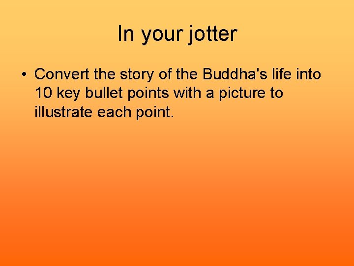 In your jotter • Convert the story of the Buddha's life into 10 key