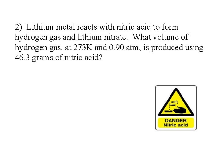 2) Lithium metal reacts with nitric acid to form hydrogen gas and lithium nitrate.