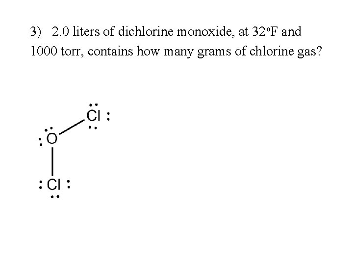 3) 2. 0 liters of dichlorine monoxide, at 32 o. F and 1000 torr,