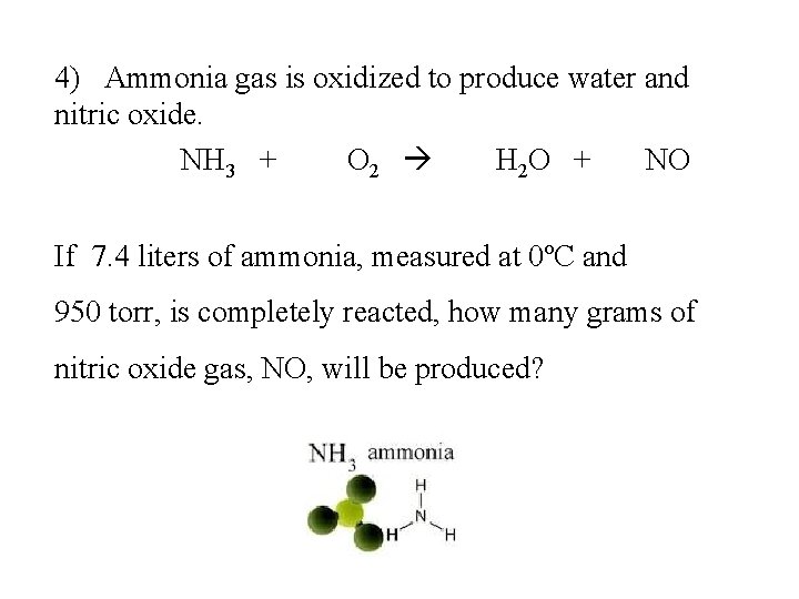 4) Ammonia gas is oxidized to produce water and nitric oxide. NH 3 + 4) Ammonia gas is oxidized to produce water and nitric oxide. NH 3 +