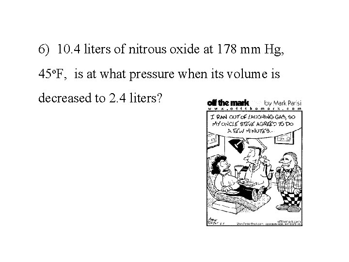 6) 10. 4 liters of nitrous oxide at 178 mm Hg, 45 o. F,