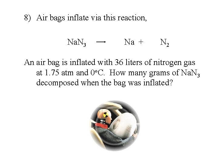 8) Air bags inflate via this reaction, Na. N 3 Na + N 2