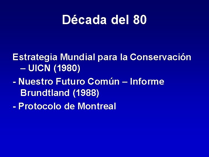 Década del 80 Estrategia Mundial para la Conservación – UICN (1980) - Nuestro Futuro