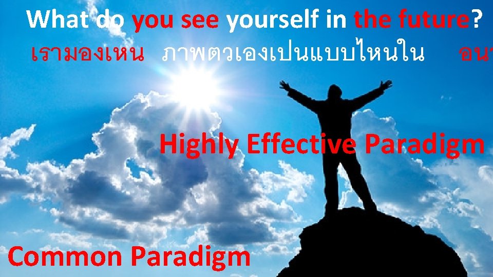 What do you see yourself in the future? เรามองเหน ภาพตวเองเปนแบบไหนใน อนา Highly Effective Paradigm