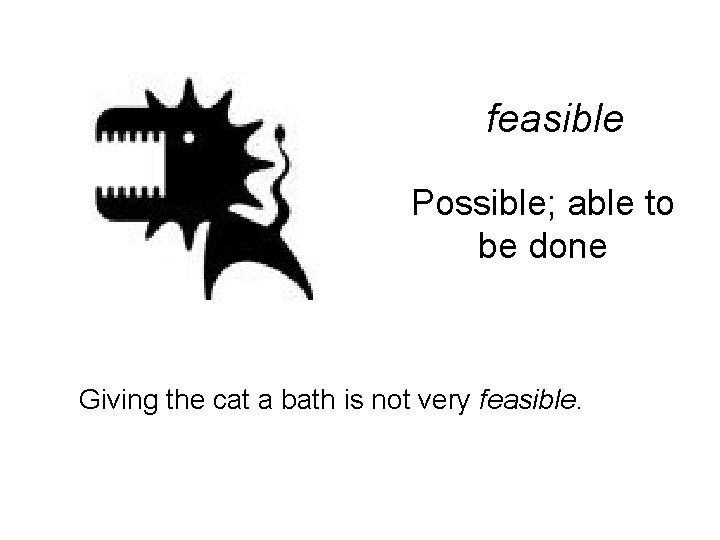 feasible Possible; able to be done Giving the cat a bath is not very