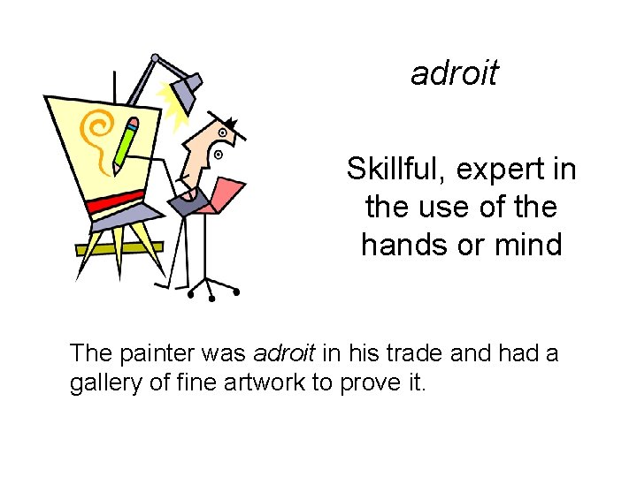 adroit Skillful, expert in the use of the hands or mind The painter was