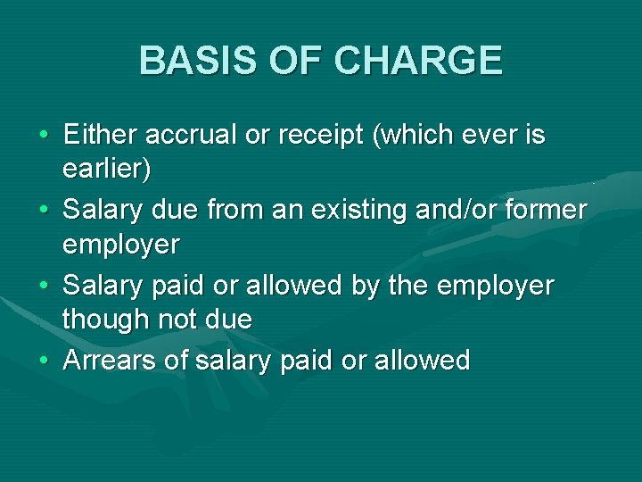 BASIS OF CHARGE • Either accrual or receipt (which ever is earlier) • Salary