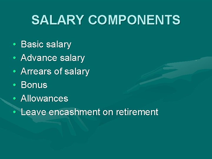 SALARY COMPONENTS • • • Basic salary Advance salary Arrears of salary Bonus Allowances