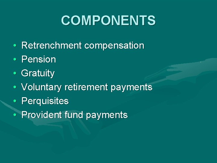 COMPONENTS • • • Retrenchment compensation Pension Gratuity Voluntary retirement payments Perquisites Provident fund