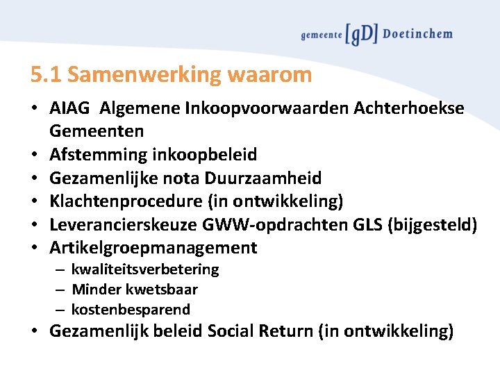 5. 1 Samenwerking waarom • AIAG Algemene Inkoopvoorwaarden Achterhoekse Gemeenten • Afstemming inkoopbeleid •