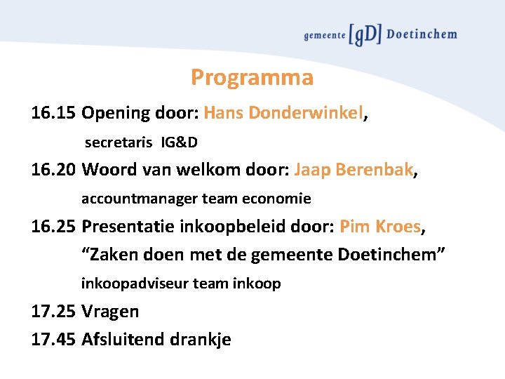 Programma 16. 15 Opening door: Hans Donderwinkel, secretaris IG&D 16. 20 Woord van welkom