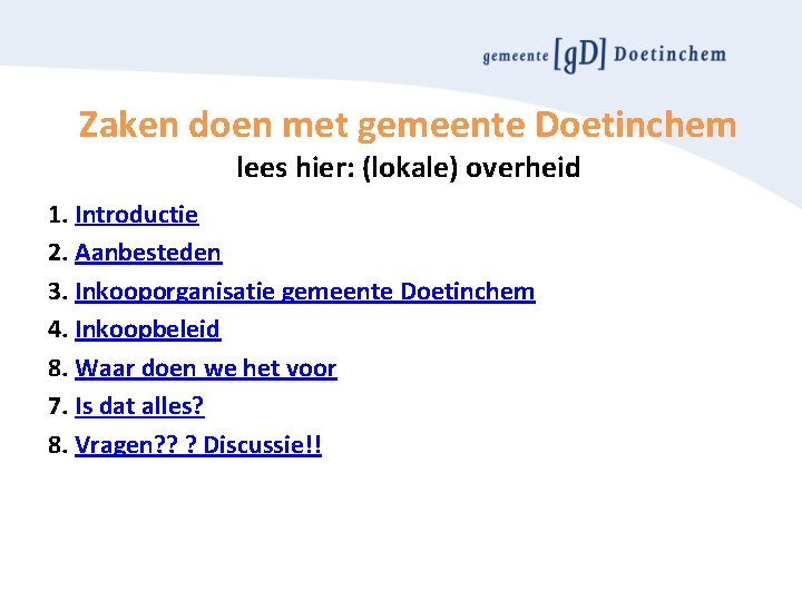 Zaken doen met gemeente Doetinchem lees hier: (lokale) overheid 1. Introductie 2. Aanbesteden 3.