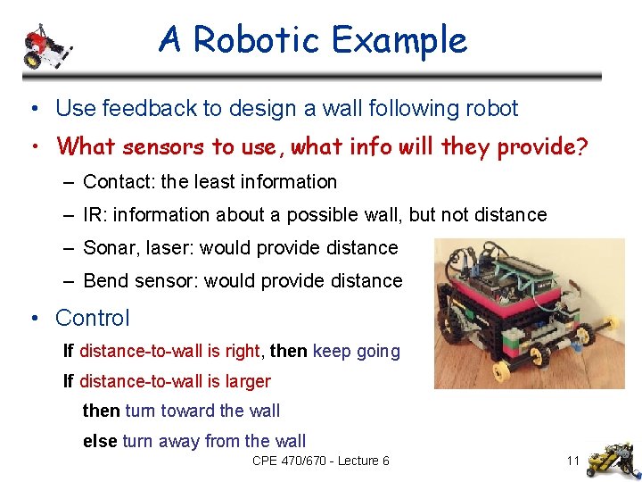 A Robotic Example • Use feedback to design a wall following robot • What