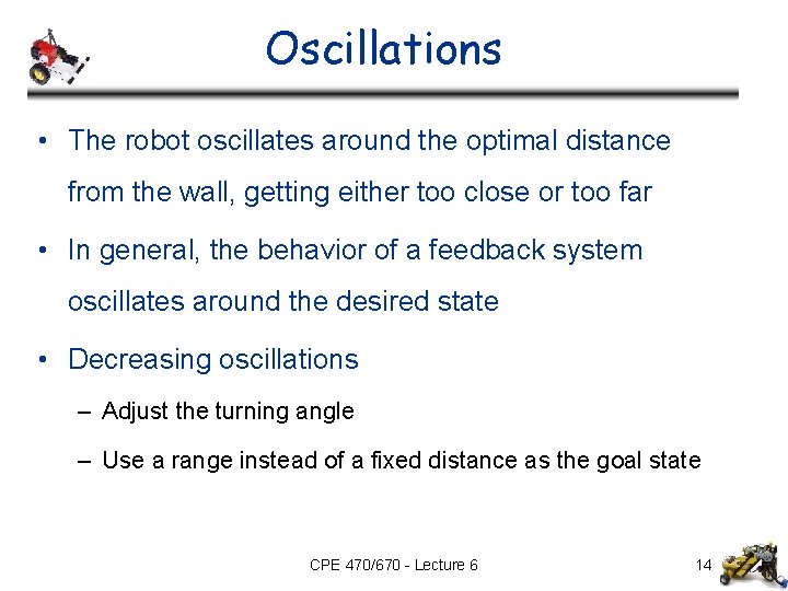 Oscillations • The robot oscillates around the optimal distance from the wall, getting either