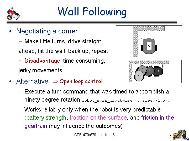 Wall Following • Negotiating a corner – Make little turns, drive straight ahead, hit