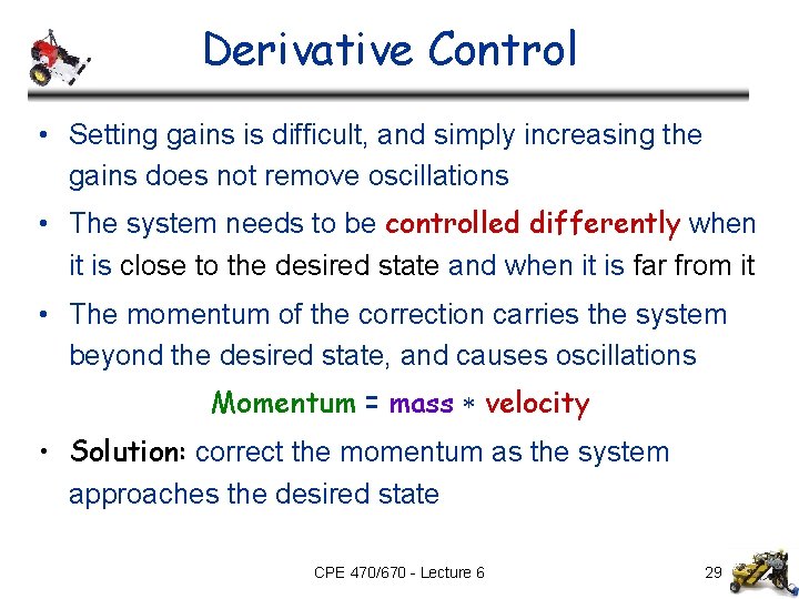 Derivative Control • Setting gains is difficult, and simply increasing the gains does not