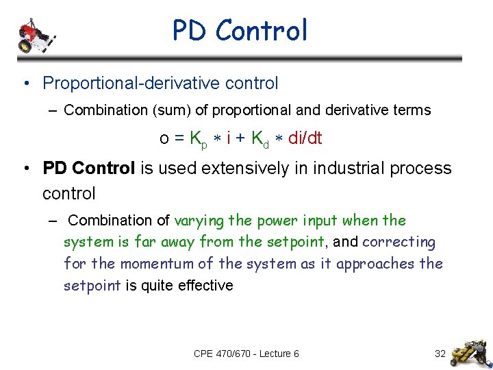 PD Control • Proportional-derivative control – Combination (sum) of proportional and derivative terms o