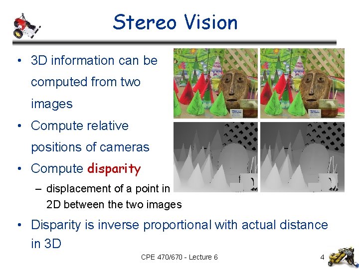 Stereo Vision • 3 D information can be computed from two images • Compute