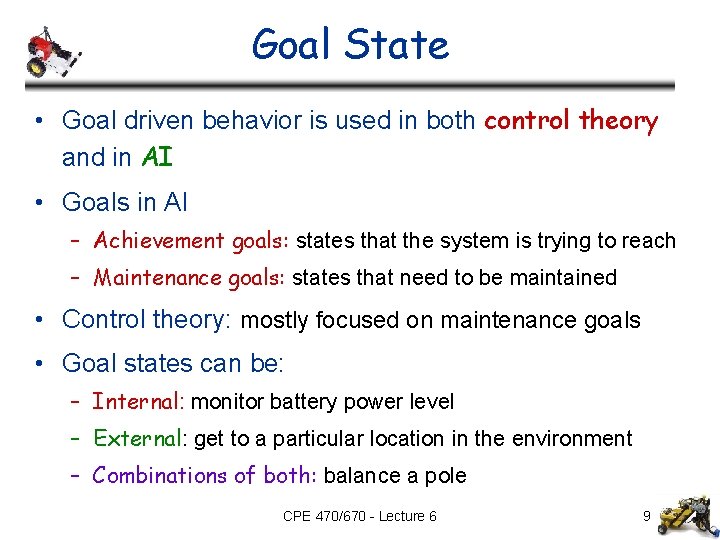 Goal State • Goal driven behavior is used in both control theory and in